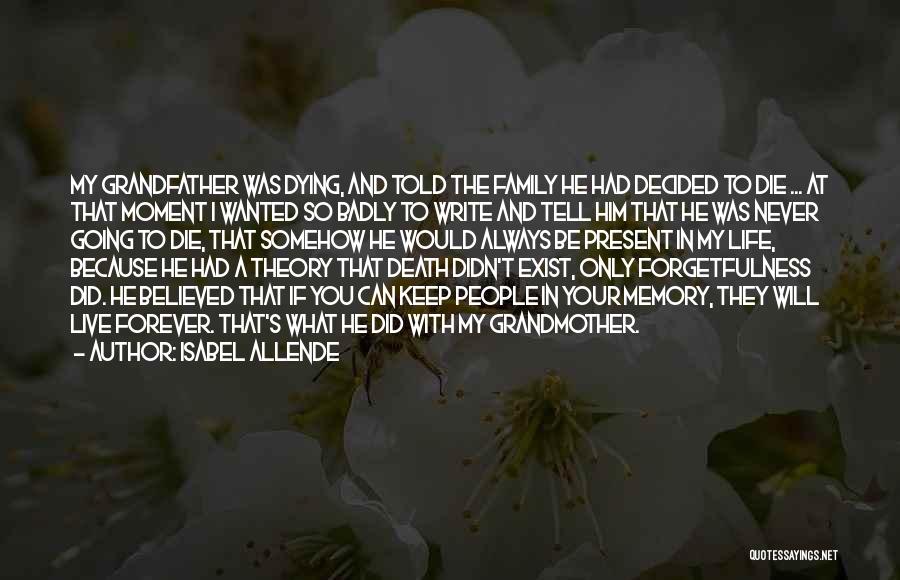 Isabel Allende Quotes: My Grandfather Was Dying, And Told The Family He Had Decided To Die ... At That Moment I Wanted So