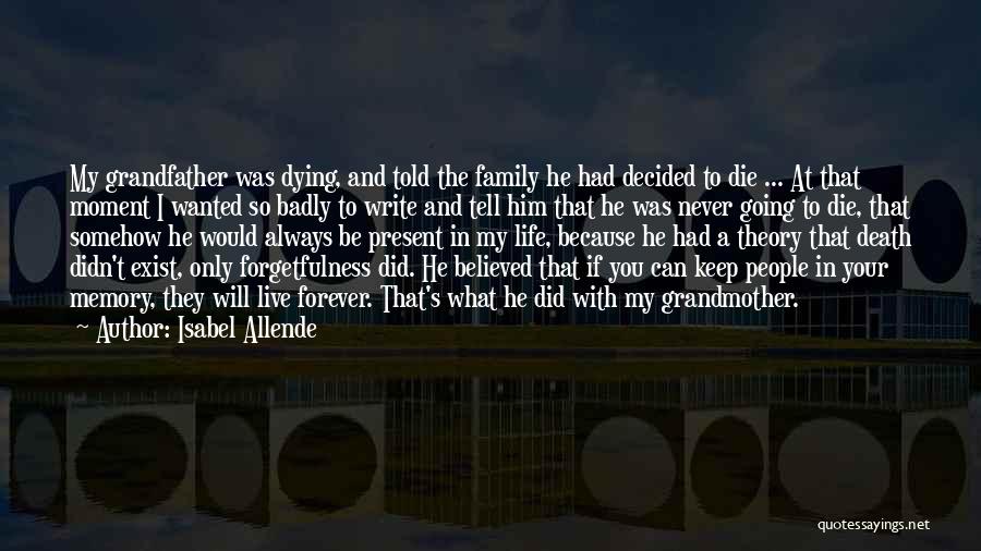 Isabel Allende Quotes: My Grandfather Was Dying, And Told The Family He Had Decided To Die ... At That Moment I Wanted So