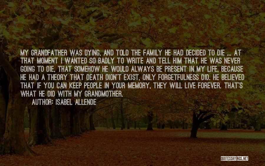 Isabel Allende Quotes: My Grandfather Was Dying, And Told The Family He Had Decided To Die ... At That Moment I Wanted So