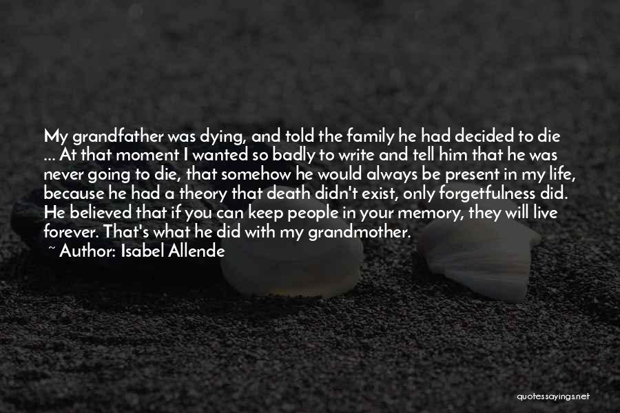 Isabel Allende Quotes: My Grandfather Was Dying, And Told The Family He Had Decided To Die ... At That Moment I Wanted So