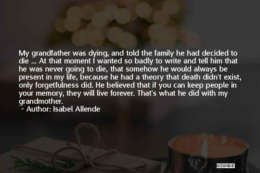 Isabel Allende Quotes: My Grandfather Was Dying, And Told The Family He Had Decided To Die ... At That Moment I Wanted So