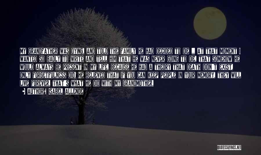 Isabel Allende Quotes: My Grandfather Was Dying, And Told The Family He Had Decided To Die ... At That Moment I Wanted So