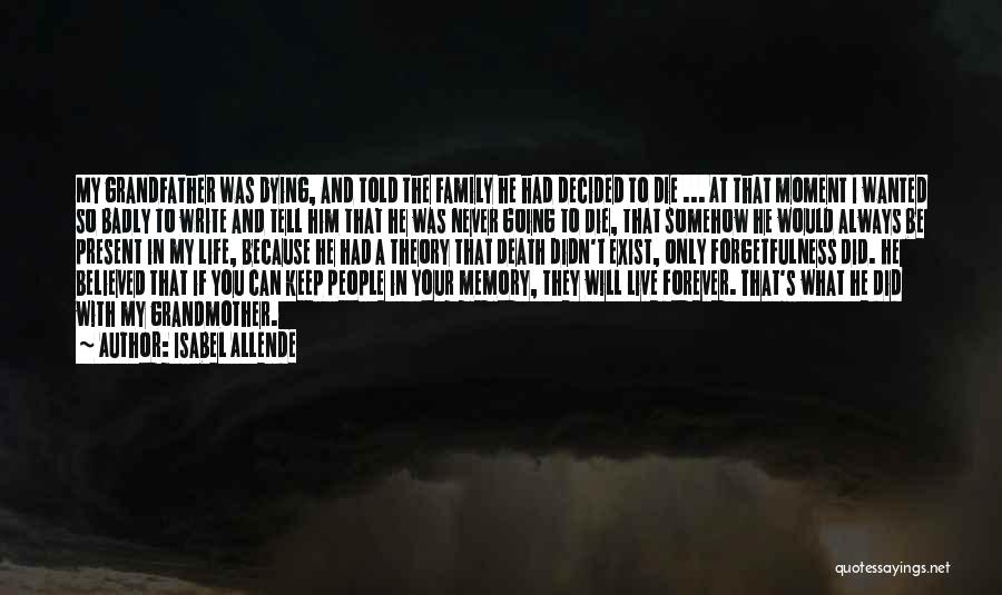 Isabel Allende Quotes: My Grandfather Was Dying, And Told The Family He Had Decided To Die ... At That Moment I Wanted So