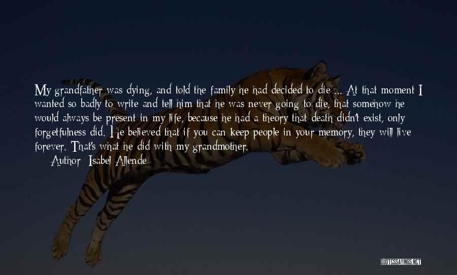 Isabel Allende Quotes: My Grandfather Was Dying, And Told The Family He Had Decided To Die ... At That Moment I Wanted So