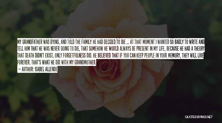 Isabel Allende Quotes: My Grandfather Was Dying, And Told The Family He Had Decided To Die ... At That Moment I Wanted So