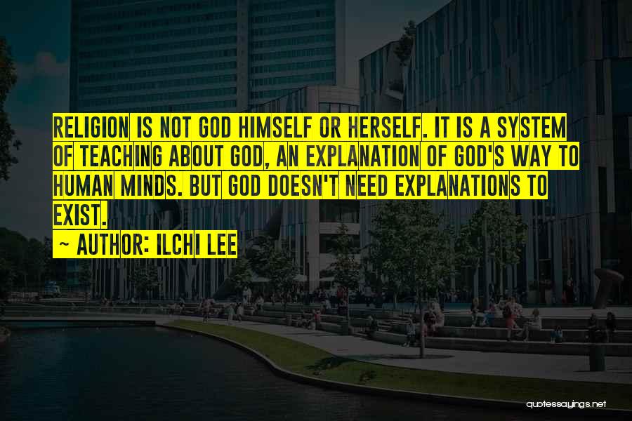 Ilchi Lee Quotes: Religion Is Not God Himself Or Herself. It Is A System Of Teaching About God, An Explanation Of God's Way