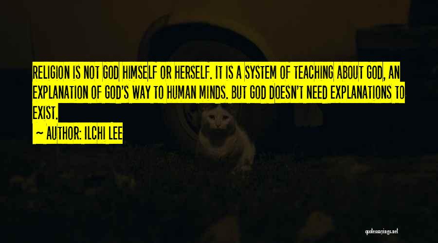 Ilchi Lee Quotes: Religion Is Not God Himself Or Herself. It Is A System Of Teaching About God, An Explanation Of God's Way