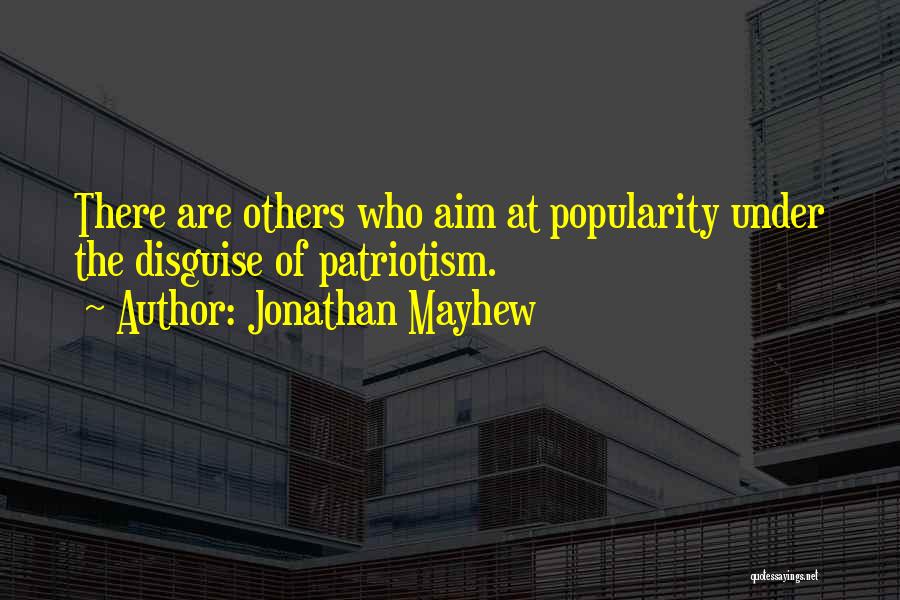 Jonathan Mayhew Quotes: There Are Others Who Aim At Popularity Under The Disguise Of Patriotism.