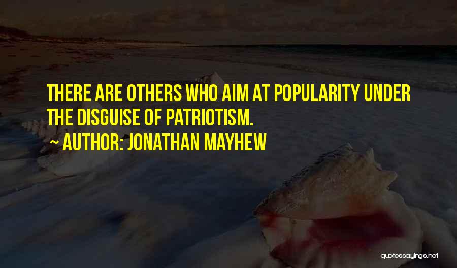 Jonathan Mayhew Quotes: There Are Others Who Aim At Popularity Under The Disguise Of Patriotism.