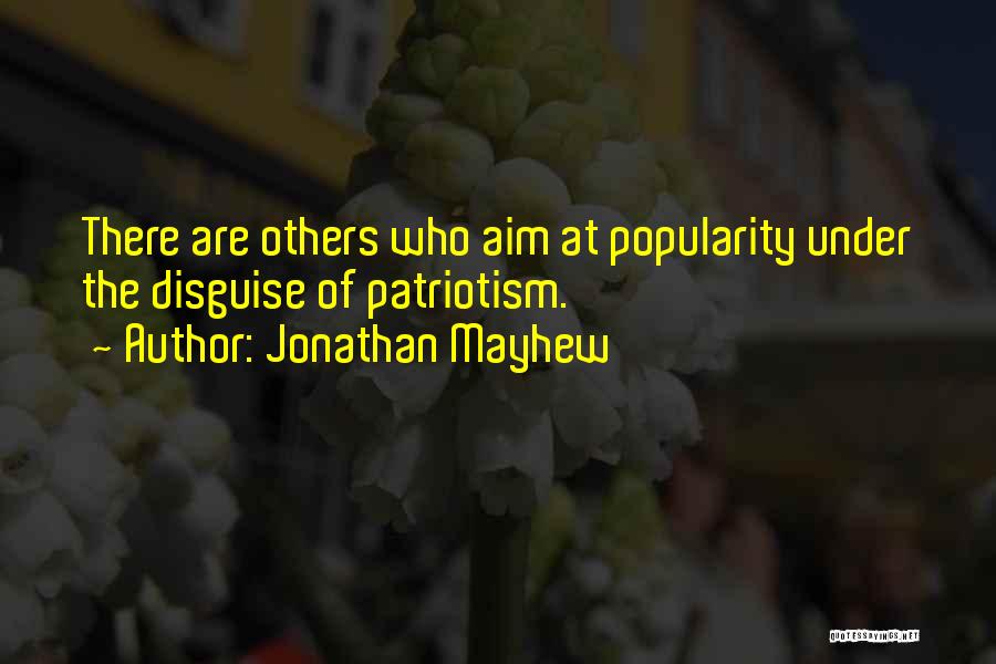 Jonathan Mayhew Quotes: There Are Others Who Aim At Popularity Under The Disguise Of Patriotism.