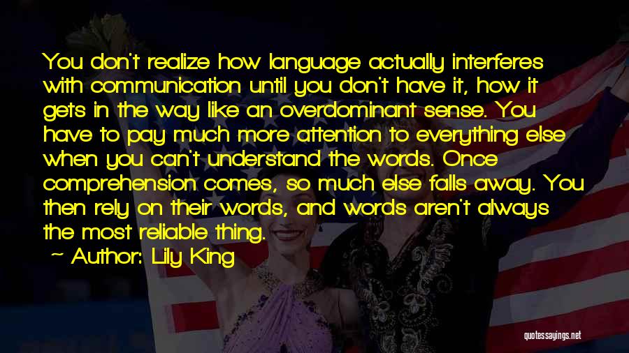 Lily King Quotes: You Don't Realize How Language Actually Interferes With Communication Until You Don't Have It, How It Gets In The Way