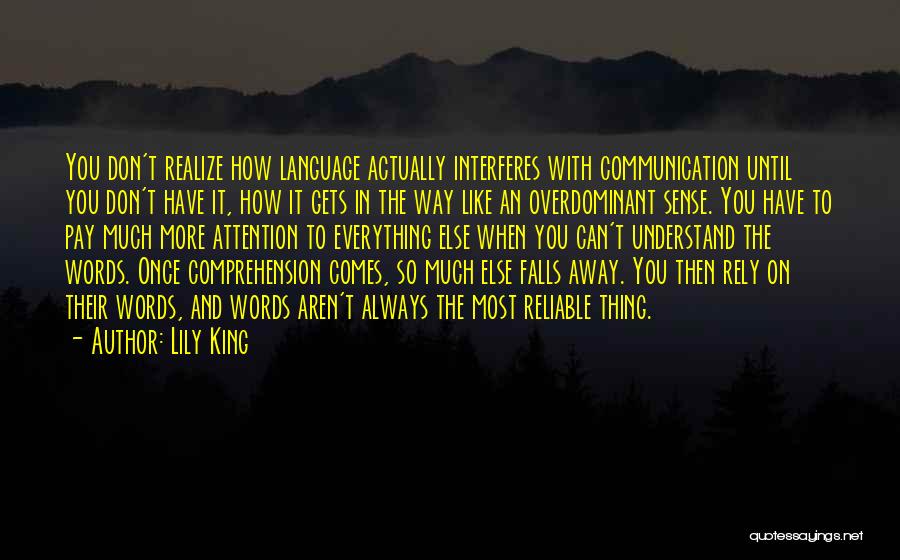 Lily King Quotes: You Don't Realize How Language Actually Interferes With Communication Until You Don't Have It, How It Gets In The Way