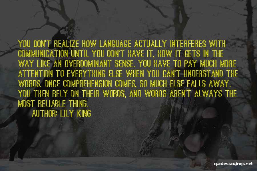 Lily King Quotes: You Don't Realize How Language Actually Interferes With Communication Until You Don't Have It, How It Gets In The Way