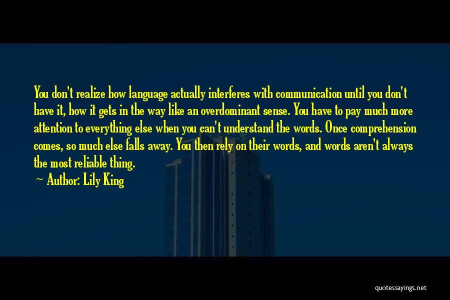 Lily King Quotes: You Don't Realize How Language Actually Interferes With Communication Until You Don't Have It, How It Gets In The Way