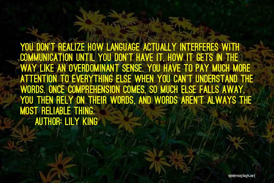 Lily King Quotes: You Don't Realize How Language Actually Interferes With Communication Until You Don't Have It, How It Gets In The Way