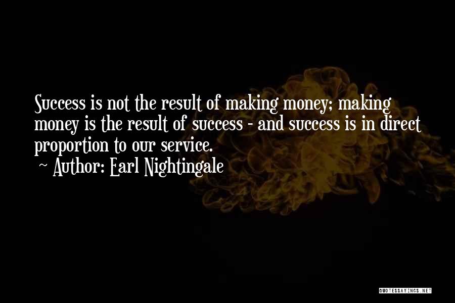 Earl Nightingale Quotes: Success Is Not The Result Of Making Money; Making Money Is The Result Of Success - And Success Is In