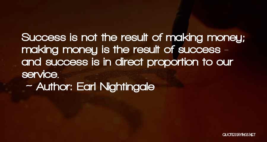 Earl Nightingale Quotes: Success Is Not The Result Of Making Money; Making Money Is The Result Of Success - And Success Is In
