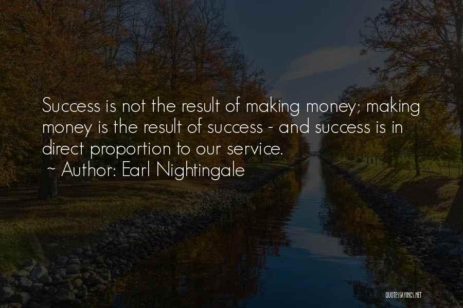 Earl Nightingale Quotes: Success Is Not The Result Of Making Money; Making Money Is The Result Of Success - And Success Is In