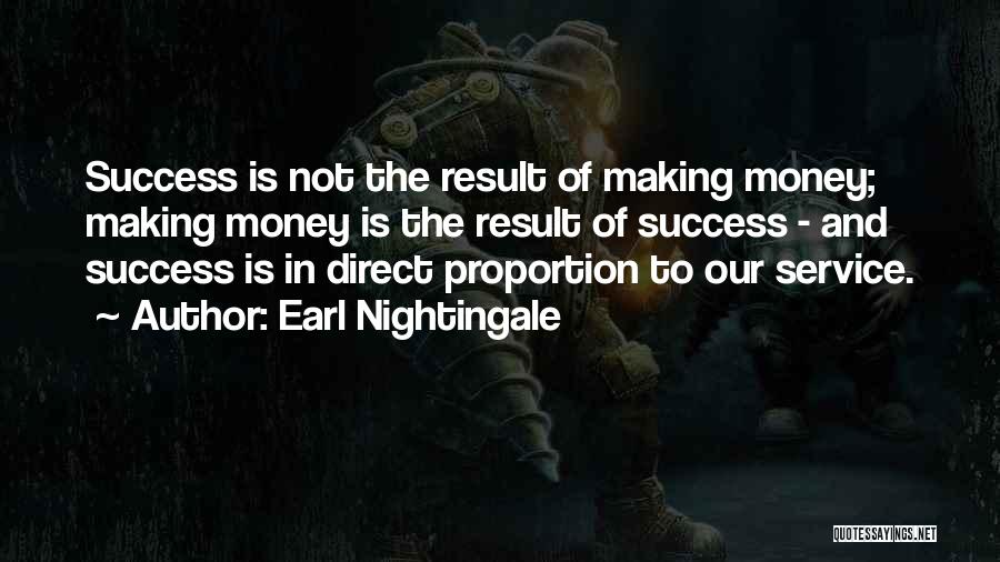 Earl Nightingale Quotes: Success Is Not The Result Of Making Money; Making Money Is The Result Of Success - And Success Is In
