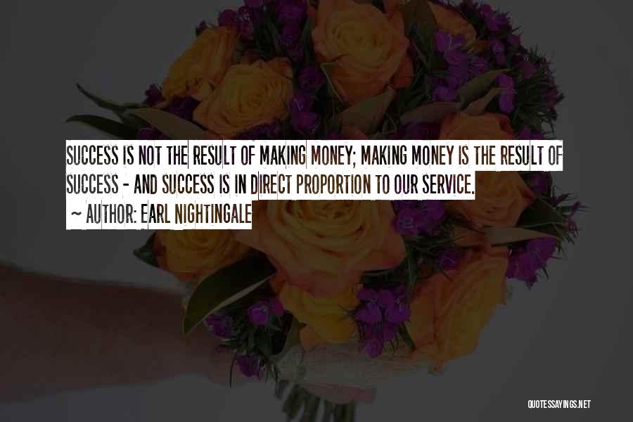 Earl Nightingale Quotes: Success Is Not The Result Of Making Money; Making Money Is The Result Of Success - And Success Is In