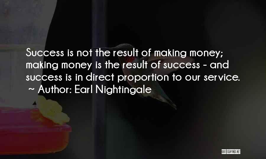 Earl Nightingale Quotes: Success Is Not The Result Of Making Money; Making Money Is The Result Of Success - And Success Is In