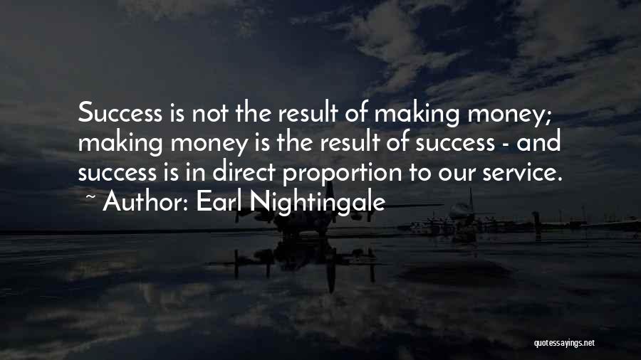 Earl Nightingale Quotes: Success Is Not The Result Of Making Money; Making Money Is The Result Of Success - And Success Is In