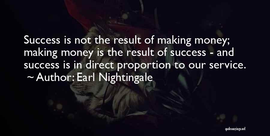 Earl Nightingale Quotes: Success Is Not The Result Of Making Money; Making Money Is The Result Of Success - And Success Is In