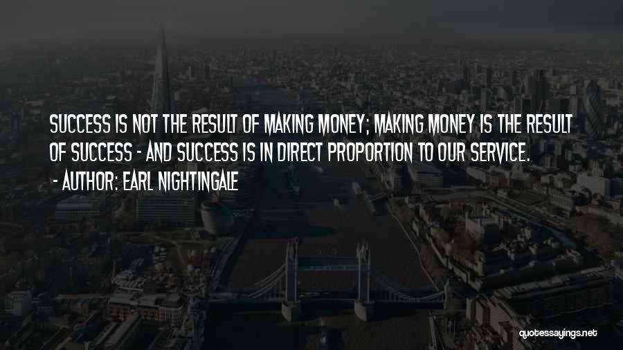 Earl Nightingale Quotes: Success Is Not The Result Of Making Money; Making Money Is The Result Of Success - And Success Is In