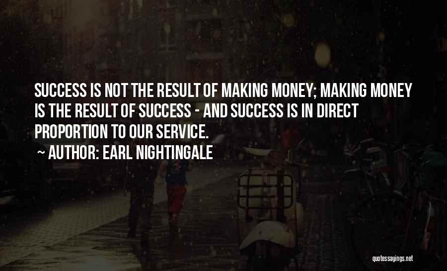 Earl Nightingale Quotes: Success Is Not The Result Of Making Money; Making Money Is The Result Of Success - And Success Is In