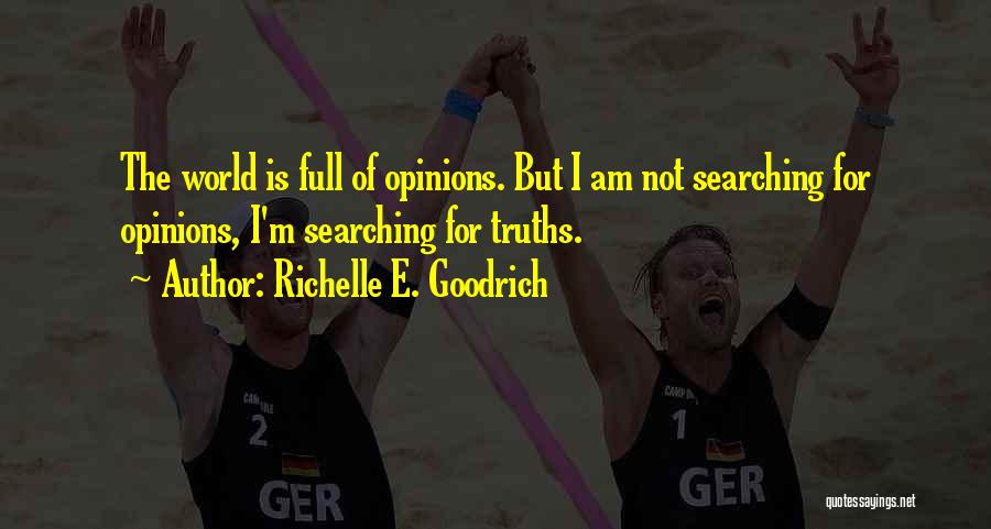 Richelle E. Goodrich Quotes: The World Is Full Of Opinions. But I Am Not Searching For Opinions, I'm Searching For Truths.