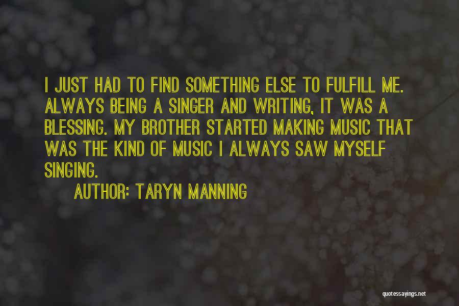 Taryn Manning Quotes: I Just Had To Find Something Else To Fulfill Me. Always Being A Singer And Writing, It Was A Blessing.