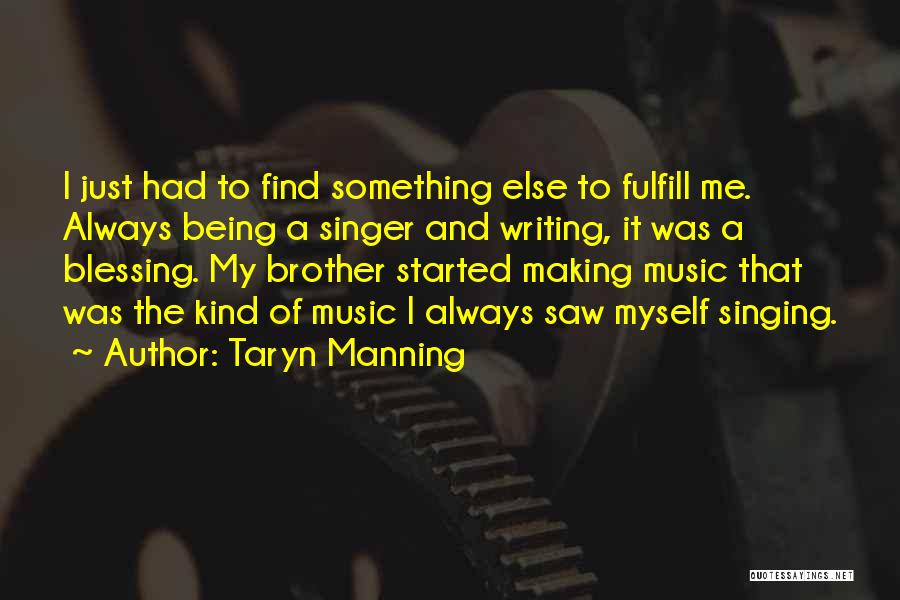 Taryn Manning Quotes: I Just Had To Find Something Else To Fulfill Me. Always Being A Singer And Writing, It Was A Blessing.