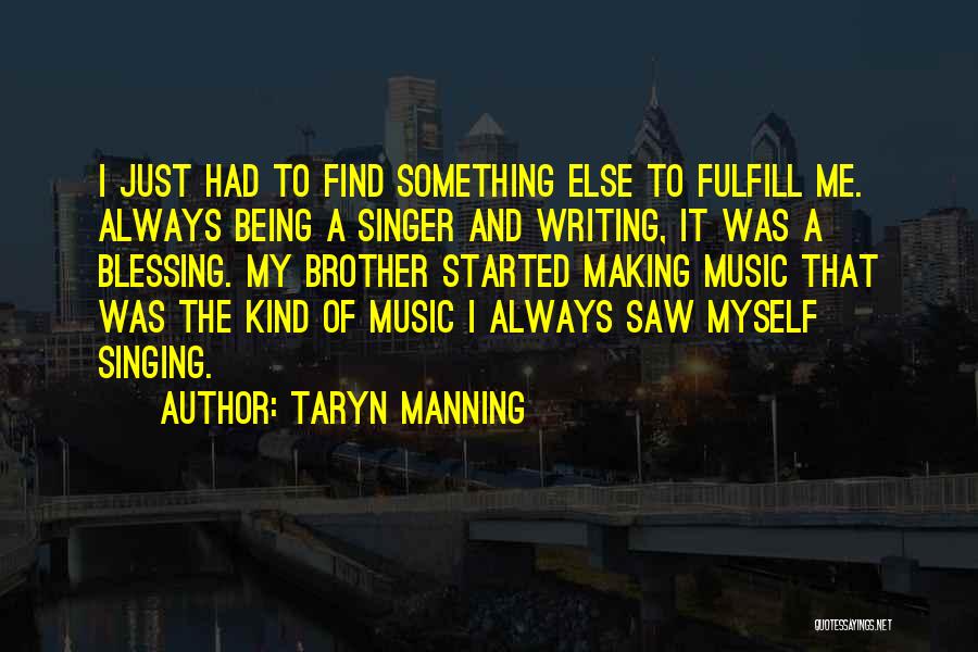 Taryn Manning Quotes: I Just Had To Find Something Else To Fulfill Me. Always Being A Singer And Writing, It Was A Blessing.