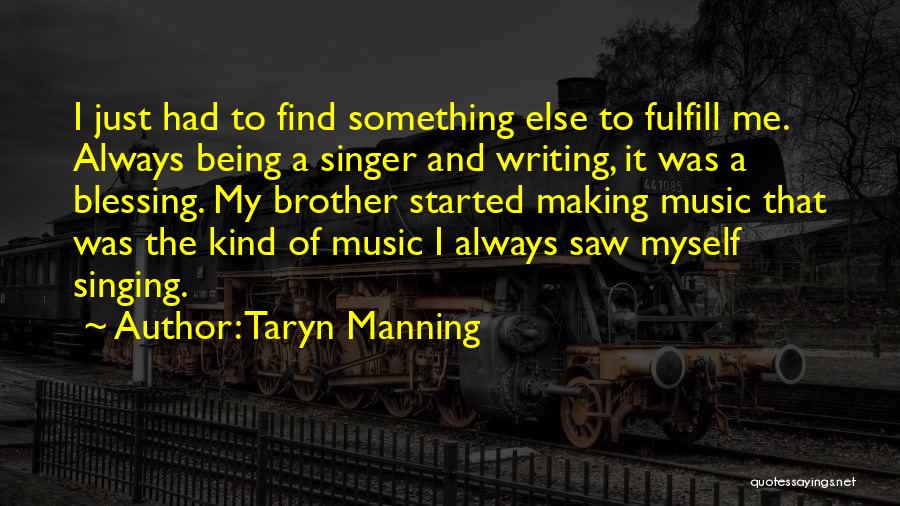 Taryn Manning Quotes: I Just Had To Find Something Else To Fulfill Me. Always Being A Singer And Writing, It Was A Blessing.