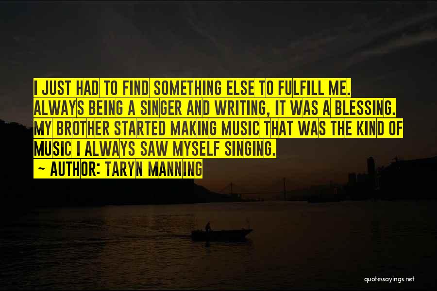 Taryn Manning Quotes: I Just Had To Find Something Else To Fulfill Me. Always Being A Singer And Writing, It Was A Blessing.