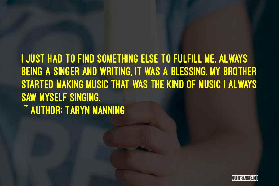 Taryn Manning Quotes: I Just Had To Find Something Else To Fulfill Me. Always Being A Singer And Writing, It Was A Blessing.