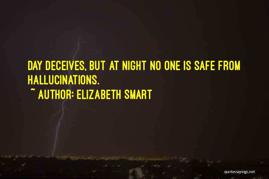 Elizabeth Smart Quotes: Day Deceives, But At Night No One Is Safe From Hallucinations.
