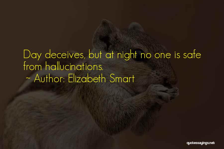 Elizabeth Smart Quotes: Day Deceives, But At Night No One Is Safe From Hallucinations.