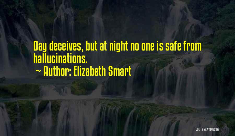 Elizabeth Smart Quotes: Day Deceives, But At Night No One Is Safe From Hallucinations.