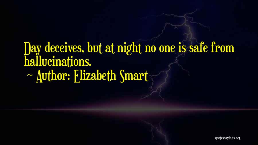 Elizabeth Smart Quotes: Day Deceives, But At Night No One Is Safe From Hallucinations.