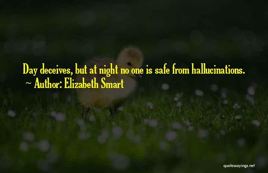 Elizabeth Smart Quotes: Day Deceives, But At Night No One Is Safe From Hallucinations.