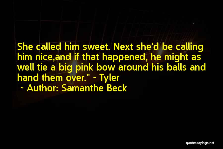Samanthe Beck Quotes: She Called Him Sweet. Next She'd Be Calling Him Nice,and If That Happened, He Might As Well Tie A Big