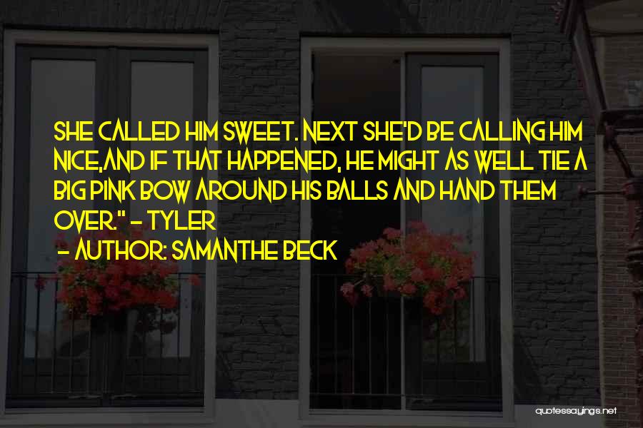 Samanthe Beck Quotes: She Called Him Sweet. Next She'd Be Calling Him Nice,and If That Happened, He Might As Well Tie A Big