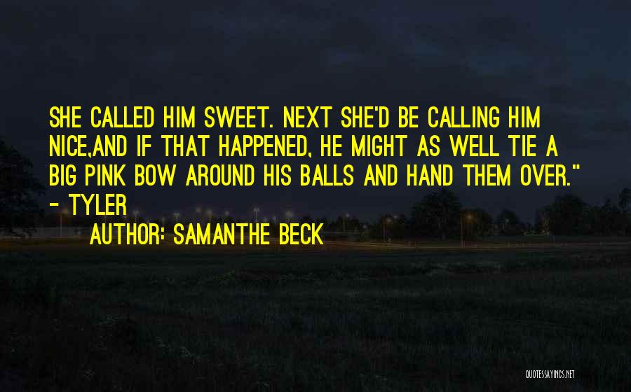 Samanthe Beck Quotes: She Called Him Sweet. Next She'd Be Calling Him Nice,and If That Happened, He Might As Well Tie A Big