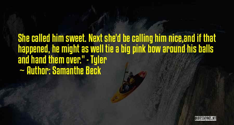 Samanthe Beck Quotes: She Called Him Sweet. Next She'd Be Calling Him Nice,and If That Happened, He Might As Well Tie A Big