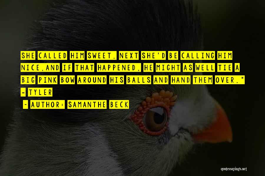 Samanthe Beck Quotes: She Called Him Sweet. Next She'd Be Calling Him Nice,and If That Happened, He Might As Well Tie A Big