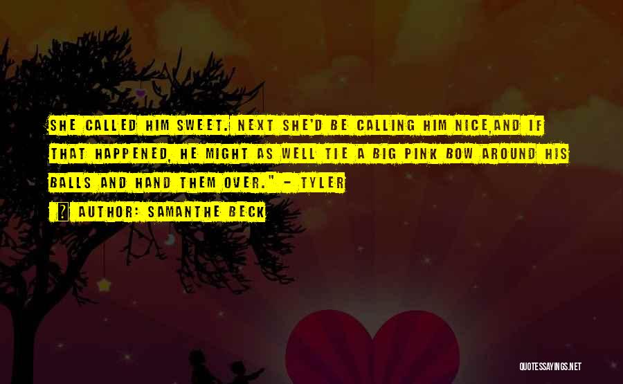 Samanthe Beck Quotes: She Called Him Sweet. Next She'd Be Calling Him Nice,and If That Happened, He Might As Well Tie A Big