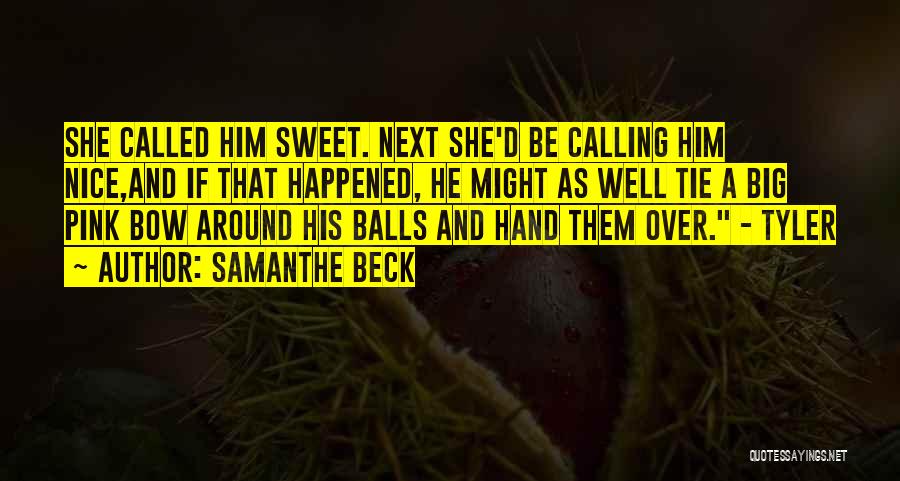 Samanthe Beck Quotes: She Called Him Sweet. Next She'd Be Calling Him Nice,and If That Happened, He Might As Well Tie A Big