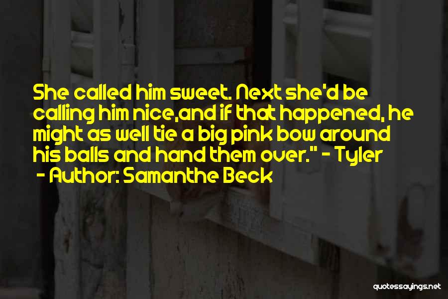 Samanthe Beck Quotes: She Called Him Sweet. Next She'd Be Calling Him Nice,and If That Happened, He Might As Well Tie A Big