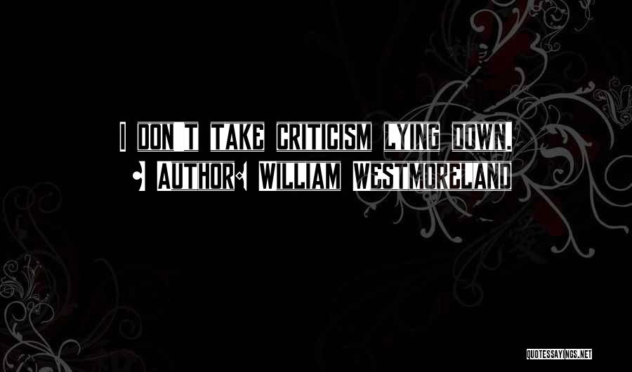 William Westmoreland Quotes: I Don't Take Criticism Lying Down.